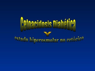 Cetoacidosis Diabética estado hiperosmolar no cetócico Y 