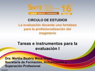 Tareas e instrumentos para la
evaluación I
CíRCULO DE ESTUDIOS
La evaluación docente una fortaleza
para la profesionalizac...