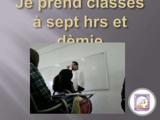 Je prendclasses à sept hrs et dèmie