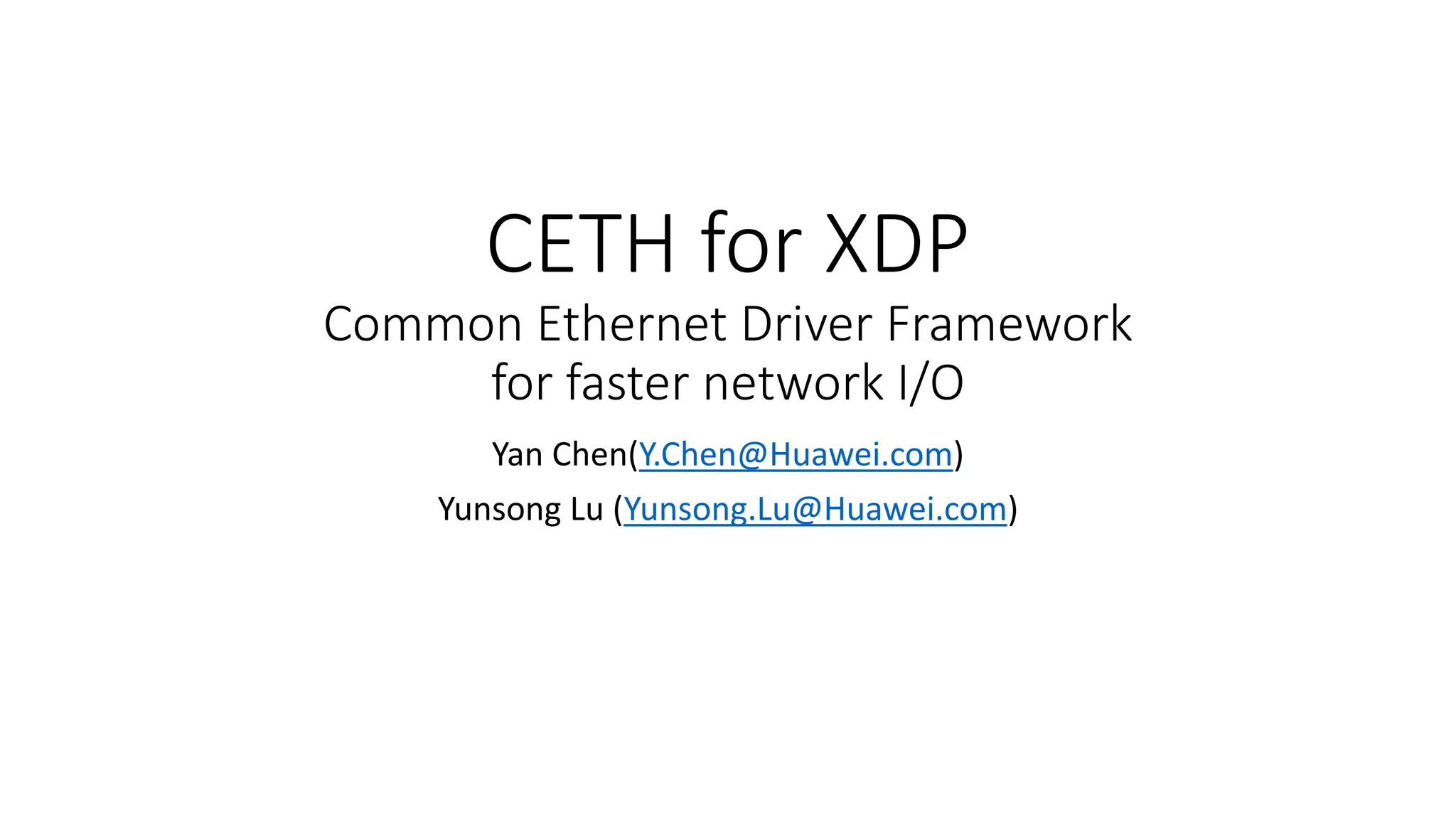 CETH for XDP
Common Ethernet Driver Framework
for faster network I/O
Yan Chen(Y.Chen@Huawei.com)
Yunsong Lu (Yunsong.Lu@Huawei.com)
 