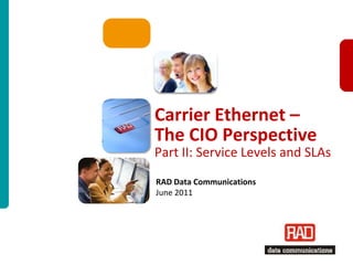 Carrier Ethernet – The CIO PerspectivePart II: Service Levels and SLAs RAD Data CommunicationsJune 2011 