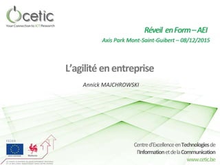 Centred’ExcellenceenTechnologiesde
l’InformationetdelaCommunication
www.cetic.be
Réveil enForm–AEI
L’agilité enentreprise
Annick MAJCHROWSKI
Axis Park Mont-Saint-Guibert – 08/12/2015
 