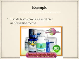 Exemplo
Uso de testosterona na medicina
antienvelhecimento

 