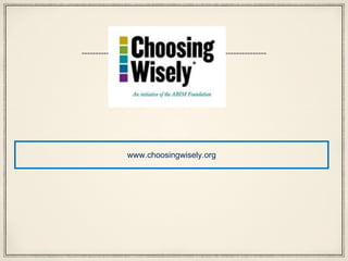 www.choosingwisely.org

 