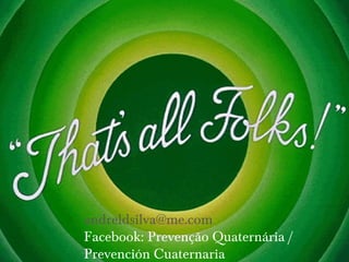 andreldsilva@me.com
Facebook: Prevenção Quaternária /
Prevención Cuaternaria

 