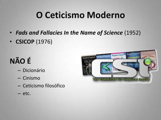 O Ceticismo ModernoFads and Fallacies In the Name of Science(1952)CSICOP (1976)NÃO ÉDicionárioCinismoCeticismo filosóficoetc.