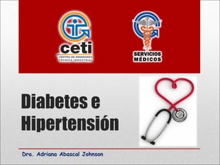 Dra. Adriana Abascal Johnson
Diabetes e
Hipertensión
 