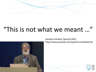 “This is not what we meant …”
                 Gardner Cambell, OpenEd 2012
                 http://www.youtube.com/watch?v=kIzA4ItynYw




         olnet.org
 