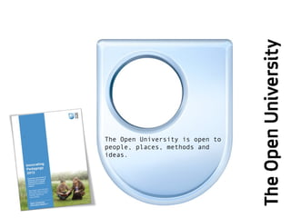 The Open University is open to
people, places, methods and
ideas.
 