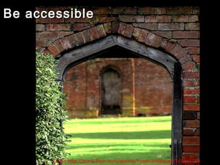 Be accessible




       CC-BY http://www.flickr.com/photos/hawksanddoves/325231714
 
