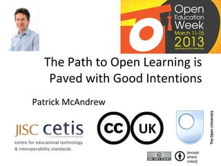 The Path to Open Learning is
   Paved with Good Intentions
Patrick McAndrew

                   UK
                           [except
                           where
                           noted]
 