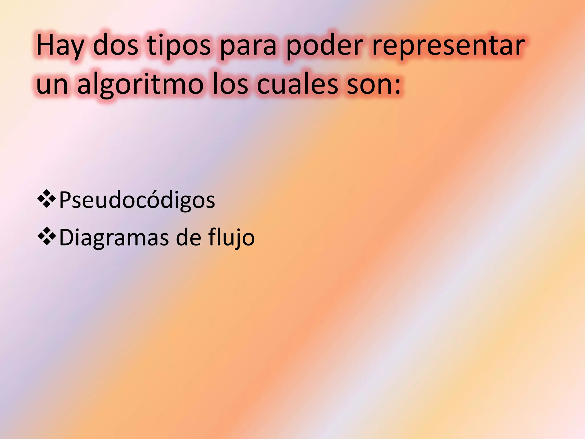 Hay dos tipos para poder representar
un algoritmo los cuales son:
Pseudocódigos
Diagramas de flujo
 