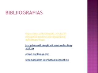 https://prezi.com/nh6gpof0_n1v/los-5-
principales-entornos-de-trabajo-para-
aplicaiones-movil/
jmmydesarrollodeaplicacionesmoviles.blog
spot.mx
cricari.wordpress.com
sistemasoperat-informatica.blogspot.mx
 