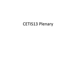 CETIS13 Plenary
 