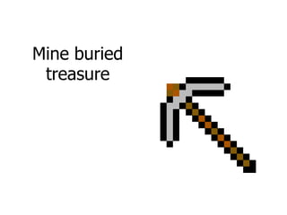 Mine buried
 treasure
 