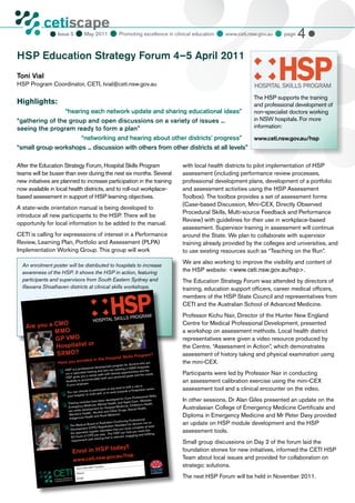 cetiscape
                                                     May 2011  Promoting excellence in clinical education  www.ceti.nsw.gov.au  page 4 
                               CLINICAL EDUCATION
                                     Issue 5
                               & TRAINING INSTITUTE




HSP Education Strategy Forum 4–5 April 2011
Toni Vial
HSP Program Coordinator, CETI, tvial@ceti.nsw.gov.au                                                                                                                                          HOSPITAL SKILLS PROGRAM
                                                                                                                                                                                             The HSP supports the training
Highlights:                                                                                                                                                                                  and professional development of
                 “hearing each network update and sharing educational ideas”                                                                                                                 non-specialist doctors working
“gathering of the group and open discussions on a variety of issues ...                                                                                                                      in NSW hospitals. For more
seeing the program ready to form a plan”                                                                                                                                                     information:
                       “networking and hearing about other districts’ progress”       www.ceti.nsw.gov.au/hsp
“small group workshops ... discussion with others from other districts at all levels”

After the Education Strategy Forum, Hospital Skills Program                                                                                                      with local health districts to pilot implementation of HSP
teams will be busier than ever during the next six months. Several                                                                                               assessment (including performance review processes,
new initiatives are planned to increase participation in the training                                                                                            professional development plans, development of a portfolio
now available in local health districts, and to roll-out workplace-                                                                                              and assessment activities using the HSP Assessment
based assessment in support of HSP learning objectives.                                                                                                          Toolbox). The toolbox provides a set of assessment forms
                                                                                                                                                                 (Case-based Discussion, Mini-CEX, Directly Observed
A state-wide orientation manual is being developed to
                                                                                                                                                                 Procedural Skills, Multi-source Feedback and Performance
introduce all new participants to the HSP. There will be
                                                                                                                                                                 Review) with guidelines for their use in workplace-based
opportunity for local information to be added to the manual.
                                                                                                                                                                 assessment. Supervisor training in assessment will continue
CETI is calling for expresssions of interest in a Performance                                                                                                    around the State. We plan to collaborate with supervisor
Review, Learning Plan, Portfolio and Assessment (PLPA)                                                                                                           training already provided by the colleges and universities, and
Implementation Working Group. This group will work                                                                                                               to use existing resources such as “Teaching on the Run”.
                                                                                                                                                                 We are also working to improve the visibility and content of
  An enrolment poster will be distributed to hospitals to increase
  awareness of the HSP. It shows the HSP in action, featuring                                                                                                    the HSP website: <www.ceti.nsw.gov.au/hsp>.
  participants and supervisors from South Eastern Sydney and                                                                                                     The Education Strategy Forum was attended by directors of
  Illawarra Shoalhaven districts at clinical skills workshops.                                                                                                   training, education support officers, career medical officers,
                                                                                                                                                                 members of the HSP State Council and representatives from
                                                                                                                                                                 CETI and the Australian School of Advanced Medicine.

                                                                                   LS PROGRAM                                                                    Professor Kichu Nair, Director of the Hunter New England
                                                                      HOSPITAL SKIL
                  O                                                                                                                                              Centre for Medical Professional Development, presented
    Are you a CM
              M MO                                                                                                                                               a workshop on assessment methods. Local health district
              G P VMO                                                                                                                                            representatives were given a video resource produced by
                            r
              Hospitalist o                                                                                                                                      the Centre, “Assessment in Action”, which demonstrates
               S R MO?                                                                              Skills Progra
                                                                                                                             m?                                  assessment of history taking and physical examination using
                                                     lled in                the Hospital
                                       Have you enro                                                      doctors who are
                                                                                                                                                                 the mini-CEX.
                                                                                       ent program for                      ls.
                                                                sional developm                           NSW hospita
                                           HSP is a profes                               are working in
                                                                     ining and who                       rtunities and the
                                           not in specialist
                                                                 tra
                                                                a career path
                                                                                    wit h diverse oppo          and the needs                                    Participants were led by Professor Nair in conducting
                                           HSP gives you                                    r personal goals
                                                                    modate both you
                                           flex ibility to accom
                                                              yer.
                                                                                                                                                                 an assessment calibration exercise using the mini-CEX
                                            of your emplo
                                                                                                       fulfil a role in
                                            You can choose
                                                                   to participate
                                                                                       at any level to
                                                                                                towards a Hospi
                                                                                                                    talist career.                               assessment tool and a clinical encounter on the video.
                                                                             kill, or to work
                                             your hos    pital, to multi-s                                                        ills,
                                                                                                              Professional Sk
                                             Training modul
                                                                 es have been
                                                                                     developed for
                                                                                                      Core
                                                                                               , and Aged Ca
                                                                                                                 re. Modules                                     In other sessions, Dr Alan Giles presented an update on the
                                                                  dicine   , Mental Health               , Childr  en’s Health,
                                              Emergency Me
                                              are under dev
                                                                 elopment for Ho
                                                                                        spital Medicine
                                                                                             her Drugs, Se
                                                                                                             xual Health,                                        Australasian College of Emergency Medicine Certificate and
                                                                        Alcohol and Ot
                                                   men’s Health,
                                              Wo
                                               Indigenous He
                                                                   alth and Rural
                                                                                       Medic   ine.
                                                                                                                                                                 Diploma in Emergency Medicine and Mr Peter Davy provided
                                                                                                               fessional
                                                                                             Continuing Pro
                                                The Medical Bo
                                                                      ard of Australia’s
                                                                                              Standard for do
                                                                                                                 ctors not on                                    an update on HSP module development and the HSP
                                                                           ) Registration             must complete
                                                                                                                          at least
                                                        opment (CPD
                                                Devel
                                                the specialist
                                                                   reg  ister stipulates
                                                                                             that you
                                                                                             HSP can help
                                                                                                              you meet this
                                                                                                                              lling.
                                                                                                                                                                 assessment tools.
                                                                      D per year. The                       aging and fulfi
                                                 50 hours of CP                           is relevant, eng
                                                                       h training that
                                                 requirement wit
                                                                                                                                                                 Small group discussions on Day 2 of the forum laid the
                                                                 today!!
                                                  Enrol in H S P                                                                                                 foundation stones for new initiatives, informed the CETI HSP
                                                              .gov.a                             u/hsp                                                           Team about local issues and provided for collaboration on
                                                  www.ceti.nsw
                                                     Your LHN HS
                                                                     P Contact:                                                                                  strategic solutions.
                                                      Phone
                                                      Email                                                                               7/04/2011 3:57:44
                                                                                                                                                            PM
                                                                                                                                                                 The next HSP Forum will be held in November 2011.
                               1
         HSP_enrolment2.indd
 