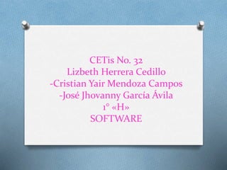 CETis No. 32
Lizbeth Herrera Cedillo
-Cristian Yair Mendoza Campos
-José Jhovanny García Ávila
1° «H»
SOFTWARE
 