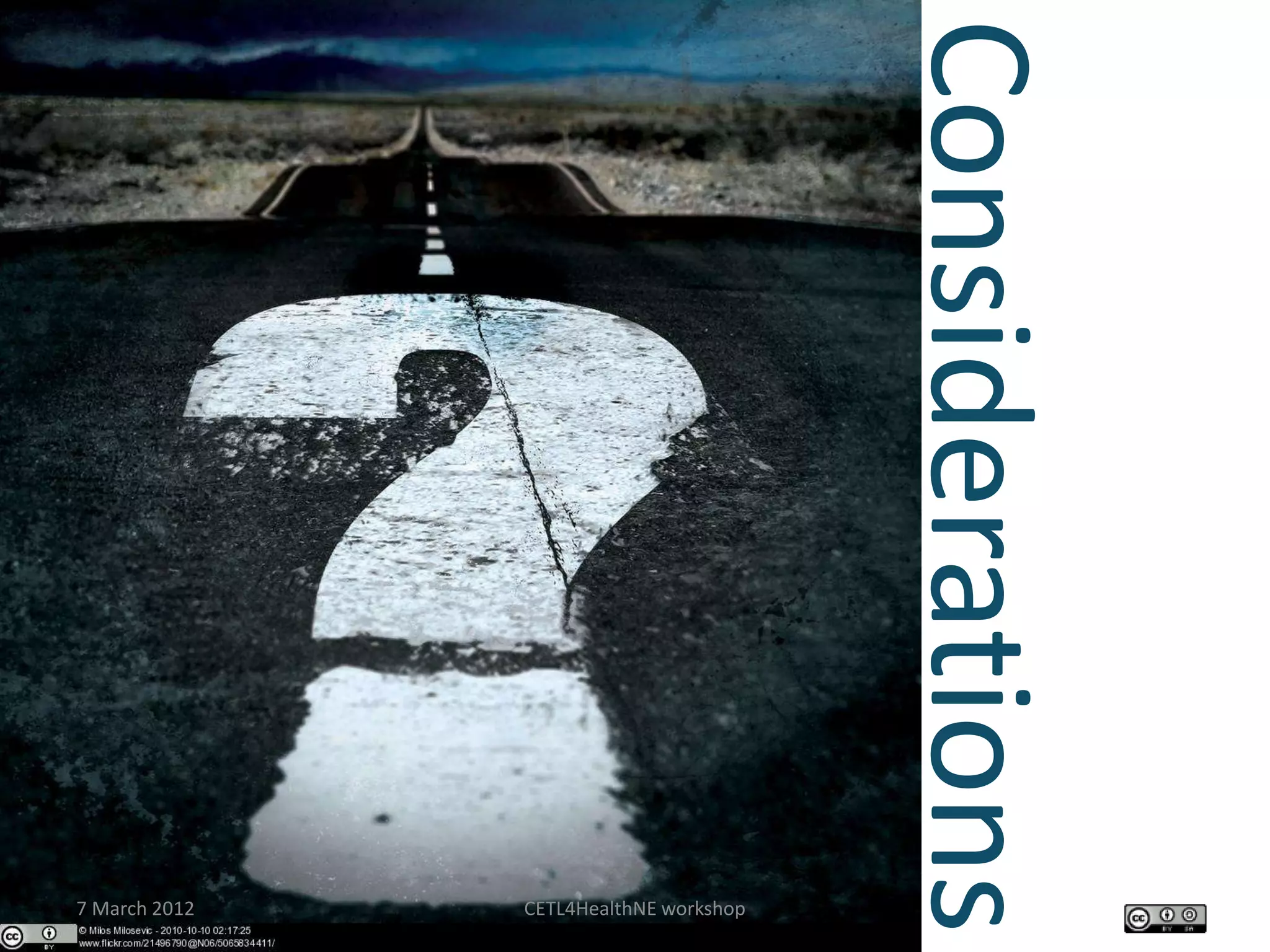 7 March 2012   CETL4HealthNE workshop
                                        Considerations
 