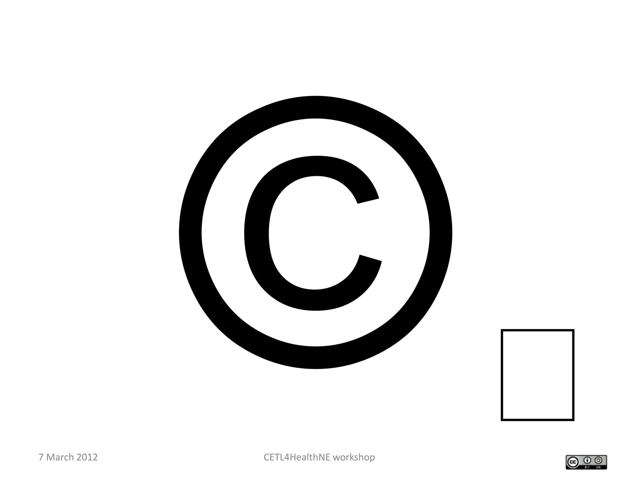 7 March 2012   CETL4HealthNE workshop
                                        
 