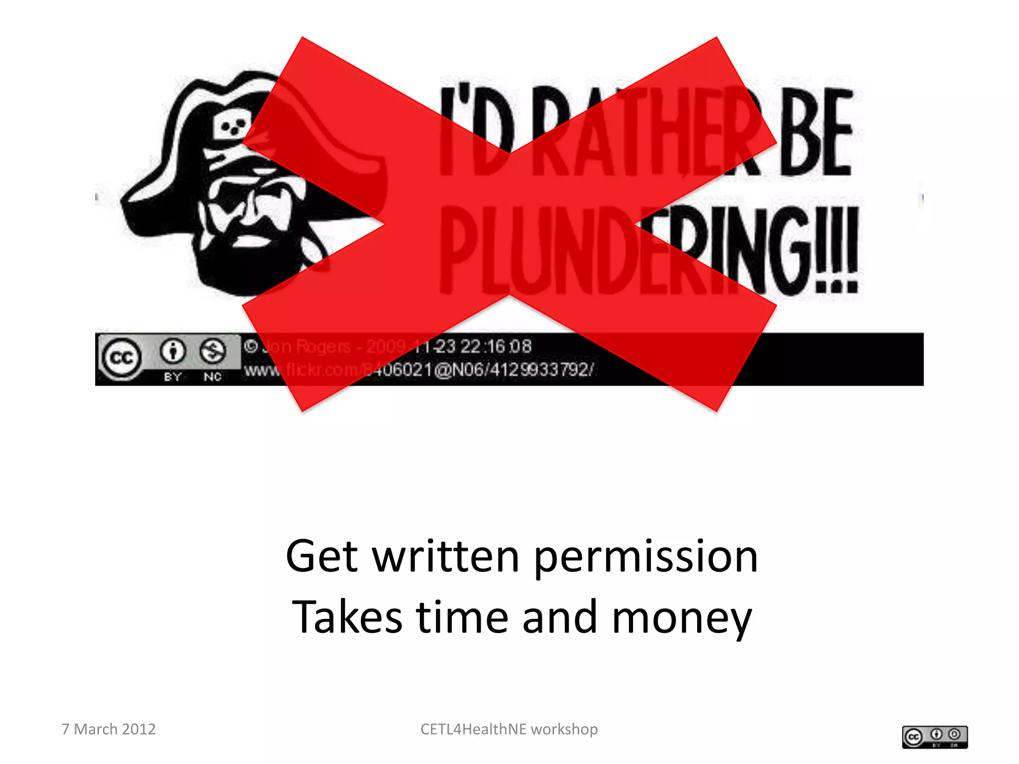 Get written permission
               Takes time and money
7 March 2012         CETL4HealthNE workshop
 