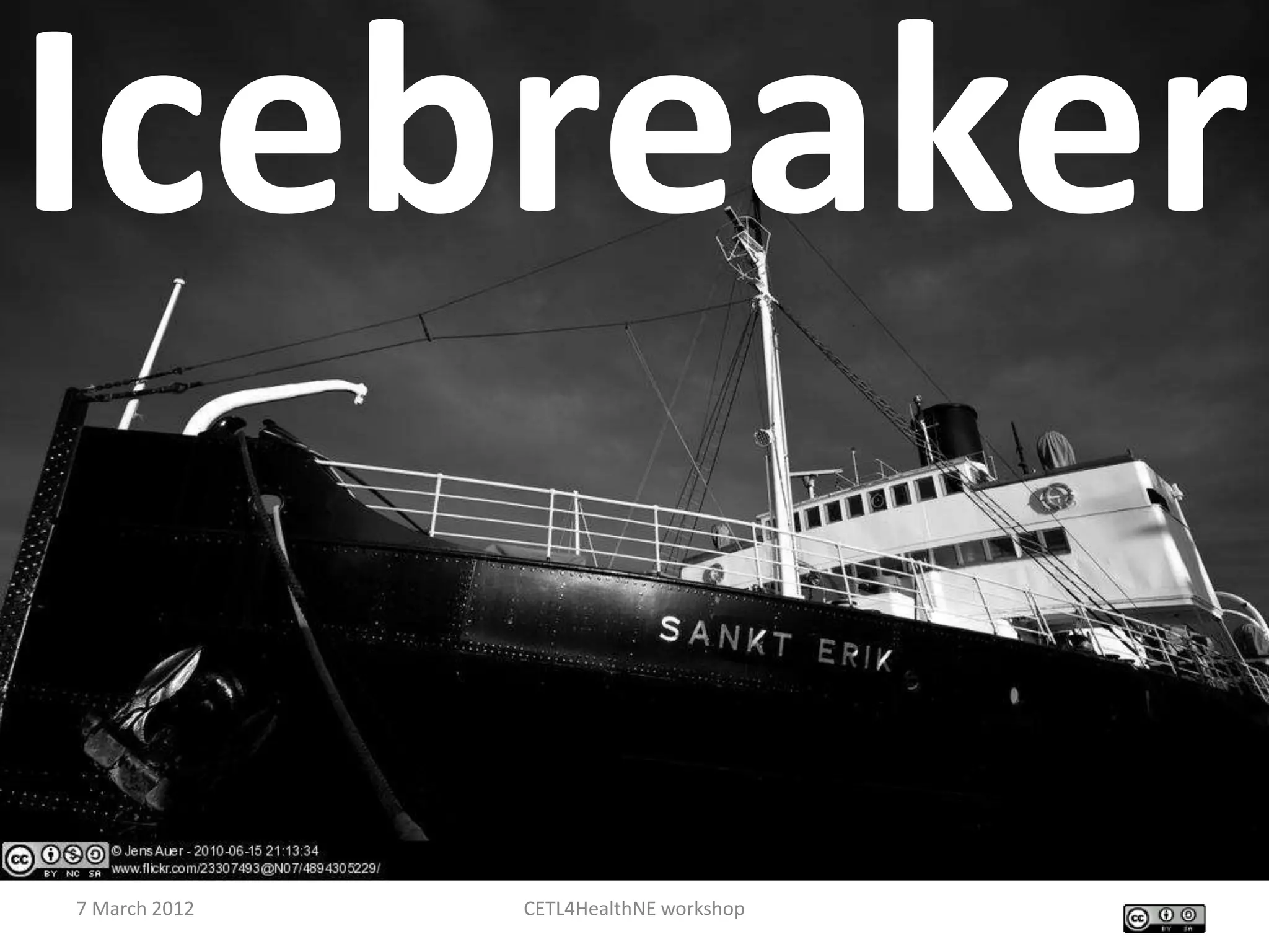 Icebreaker

7 March 2012   CETL4HealthNE workshop
 