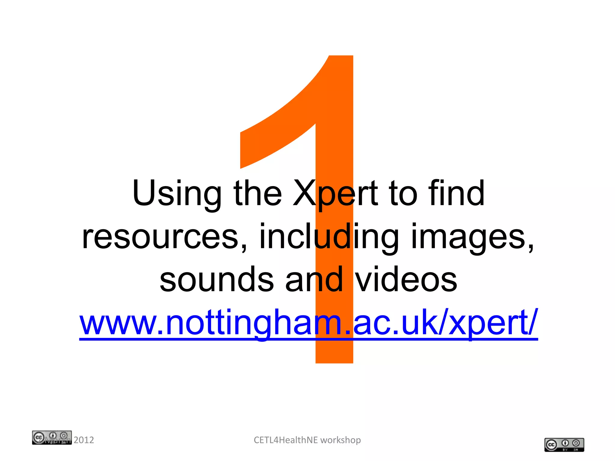Using the Xpert to find
        resources, including images,
            sounds and videos
        www.nottingham.ac.uk/xpert/


7 March 2012      CETL4HealthNE workshop
 