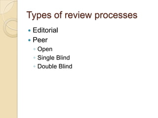 Types of review processesEditorialPeerOpenSingle BlindDouble Blind