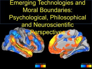 Emerging Technologies and Moral Boundaries: Psychological, Philosophical and Neuroscientific Perspectives 