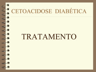 CETOACIDOSE DIABÉTICA
TRATAMENTO
 