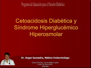 Cetoacidosis Diabética y
Síndrome Hiperglucémico
      Hiperosmolar
 