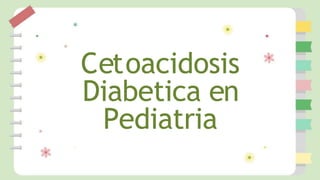 Cetoacidosis
Diabetica en
Pediatria
 