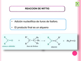 REACCION DE WITTIG
• Adición nucleofilica de iluros de fosforo.
• El producto final es un alqueno
 