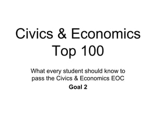 Civics & Economics
      Top 100
  What every student should know to
  pass the Civics & Economics EOC
                Goal 2
 