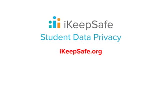 Student Data Privacy
iKeepSafe.org
 