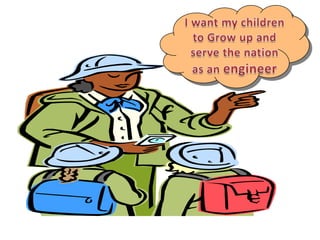 I want my children to Grow up and serve the nation as an engineer