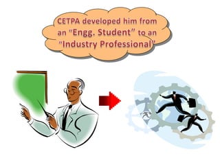 CETPA developed him from an “Engg. Student” to an “Industry Professional” 