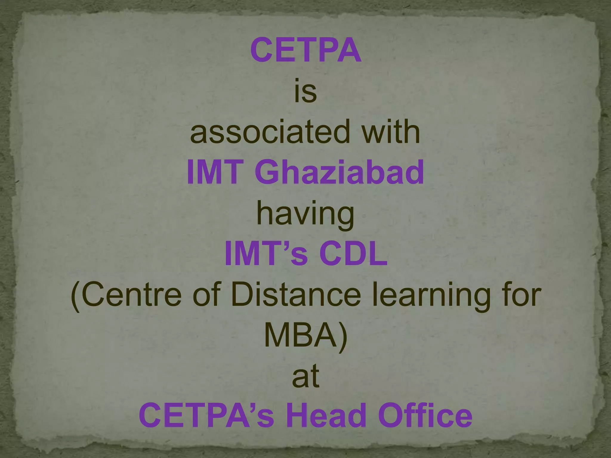CETPA
is
associated with
IMT Ghaziabad
having
IMT’s CDL
(Centre of Distance learning for
MBA)
at
CETPA’s Head Office
 