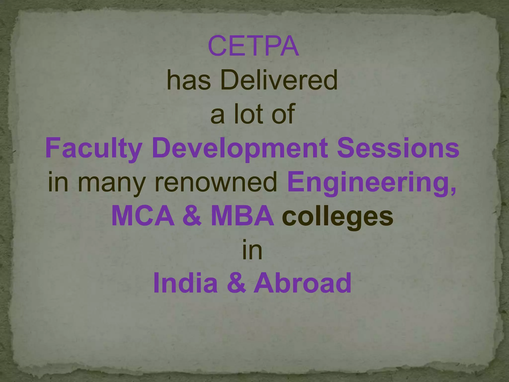 CETPA
has Delivered
a lot of
Faculty Development Sessions
in many renowned Engineering,
MCA & MBA colleges
in
India & Abroad
 