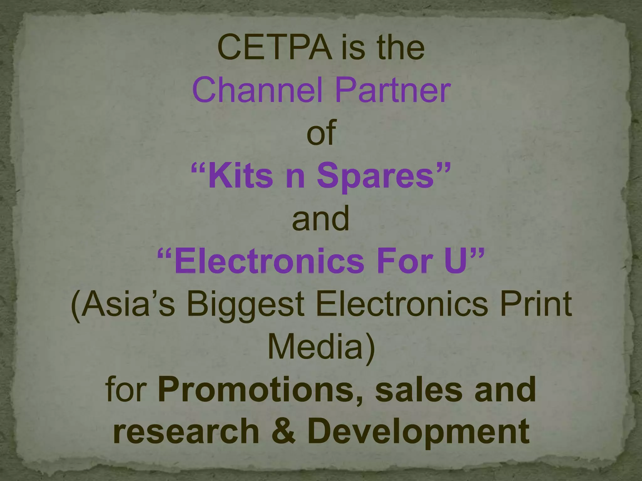 CETPA is the
Channel Partner
of
“Kits n Spares”
and
“Electronics For U”
(Asia’s Biggest Electronics Print
Media)
for Promotions, sales and
research & Development
 