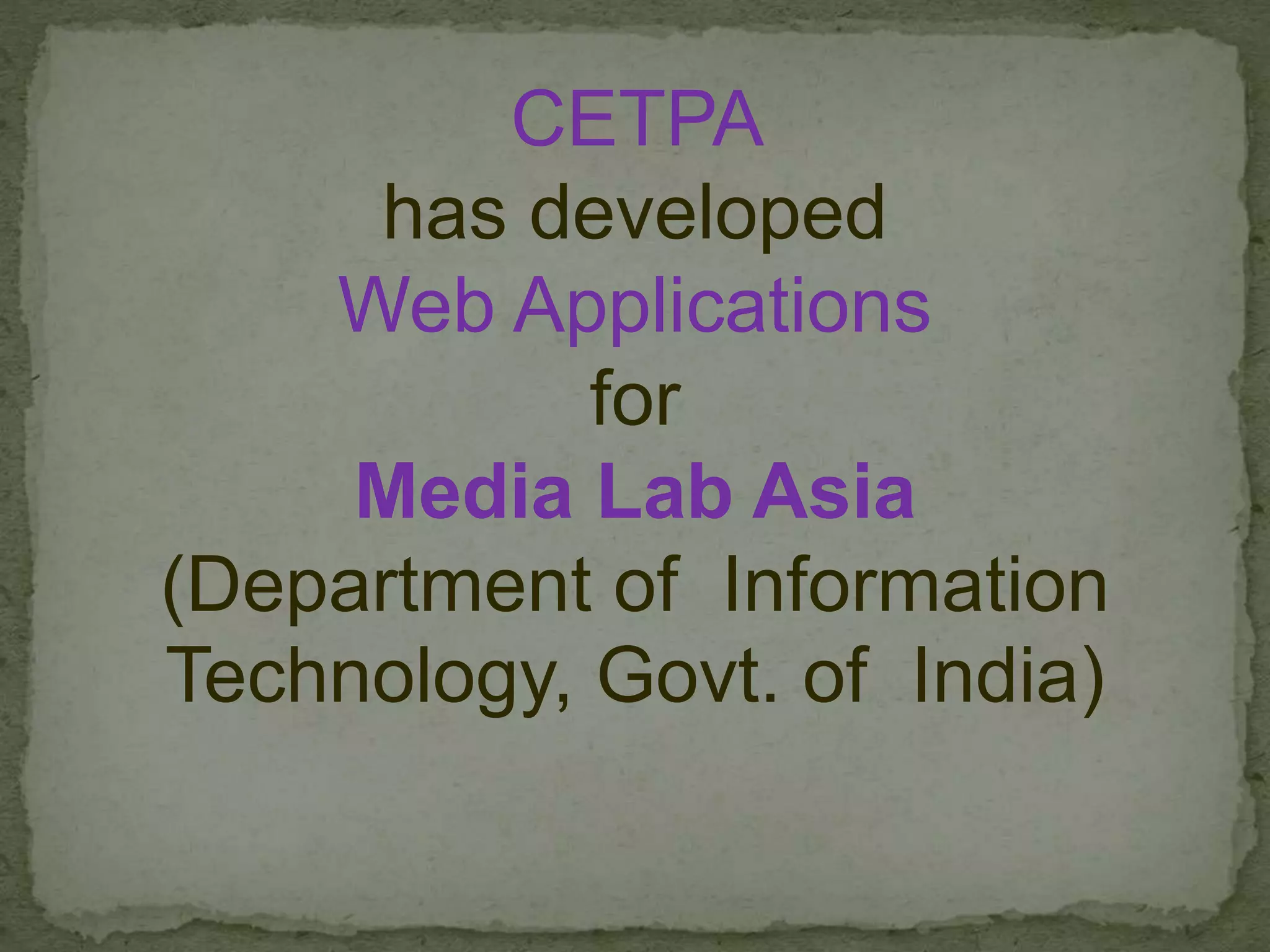 CETPA
has developed
Web Applications
for
Media Lab Asia
(Department of Information
Technology, Govt. of India)
 
