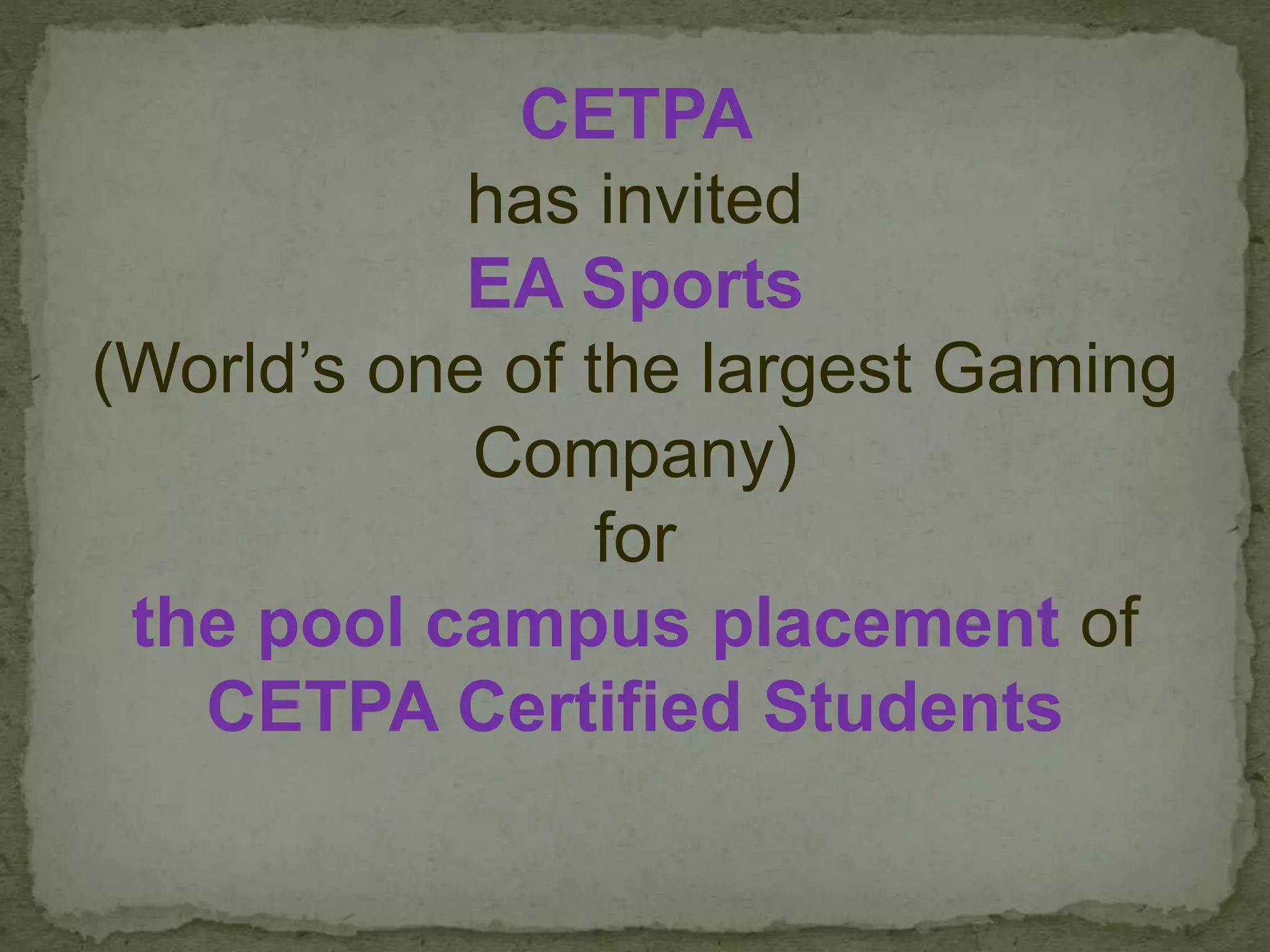 CETPA
has invited
EA Sports
(World’s one of the largest Gaming
Company)
for
the pool campus placement of
CETPA Certified Students
 