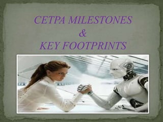 CETPA MILESTONES
&
KEY FOOTPRINTS
 