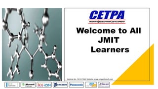 Welcome to All
JMIT
Learners
Helpline No.- 9212172602 Website- www.cetpainfotech.com
 