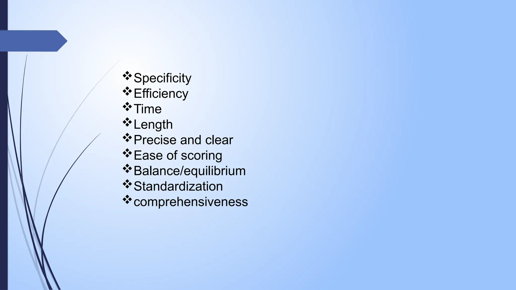 Specificity
Efficiency
Time
Length
Precise and clear
Ease of scoring
Balance/equilibrium
Standardization
comprehensiveness
 