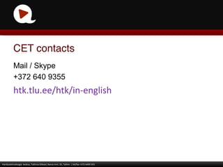 Mail / Skype +372 640 9355 htk.tlu.ee/htk/in-english Haridustehnoloogia  keskus, Tallinna Ülikool, Narva mnt. 25, Tallinn  | tel/fax +372 6409 355 