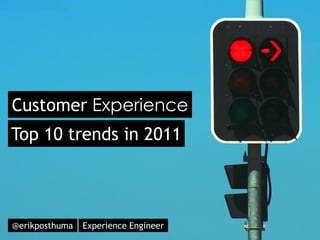 Customer Experience
Top 10 trends in 2011



@erikposthuma   Experience Engineer
 