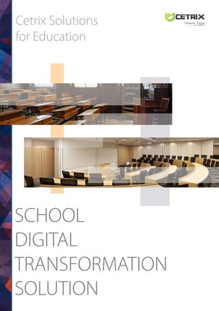 SCHOOL
DIGITAL
TRANSFORMATION
SOLUTION
Cetrix Solutions
for Education
 