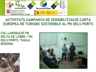 ACTIVITATS CAMPANYA DE SENSIBILITZACIÓ CARTA
EUROPEA DE TURISME SOSTENIBLE AL PN DELS PORTS
COL·LABORACIÓ PN
DELTA DE L'EBRE / PN
DELS PORTS. TAULA
RODONA
 