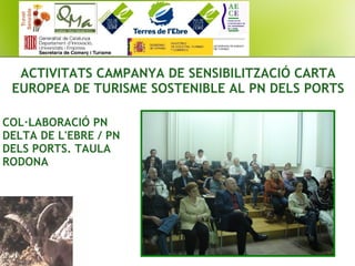 ACTIVITATS CAMPANYA DE SENSIBILITZACIÓ CARTA
EUROPEA DE TURISME SOSTENIBLE AL PN DELS PORTS
COL·LABORACIÓ PN
DELTA DE L'EBRE / PN
DELS PORTS. TAULA
RODONA
 