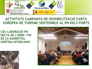 ACTIVITATS CAMPANYA DE SENSIBILITZACIÓ CARTA
EUROPEA DE TURISME SOSTENIBLE AL PN DELS PORTS
COL·LABORACIÓ PN
DELTA DE L'EBRE / PN
DE LA GARROTXA.
SORTIDA INTERCANVI
 